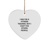 Funny Fitness Trainer Gifts for Men - Heart Ornament with I May Be A Fitness Trainer, But I Can't Fix Stupid People Quote, Christmas Unique Gifts from Friends - Image 1